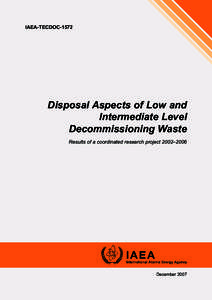 IAEA-TECDOC[removed]Disposal Aspects of Low and Intermediate Level Decommissioning Waste Results of a coordinated research project 2002–2006