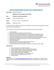 SOUTH LONDON GREAT SALARY AND “GOLDEN HELLO ” Qualification: Degree in Social Work Registered or able to register with the HCPC Role:  Children & Families Social Worker