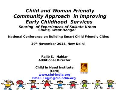 Child and Woman Friendly Community Approach in improving Early Childhood Services Sharing of Experiences of Kolkata Urban Slums, West Bengal National Conference on Building Smart Child Friendly Cities
