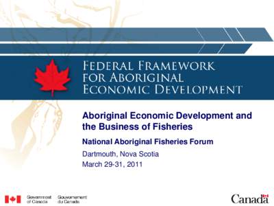 Aboriginal Economic Development and the Business of Fisheries National Aboriginal Fisheries Forum Dartmouth, Nova Scotia March 29-31, 2011