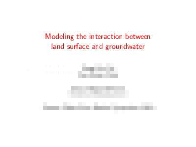 Modeling the interaction between land surface and groundwater Geng-Xin Ou Xun-Hong Chen School of Natural Resources University of Nebraska-Lincoln