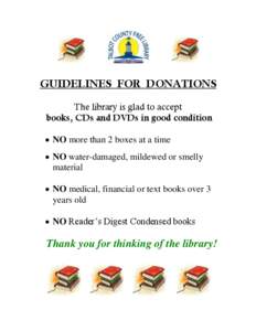 GUIDELINES FOR DONATIONS The library is glad to accept books, CDs and DVDs in good condition  NO more than 2 boxes at a time  NO water-damaged, mildewed or smelly material
