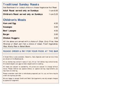 Traditional Sunday Roasts  See Blackboard for today’s choice or choose Vegetarian Nut Roast Adult Roast served only on Sundays