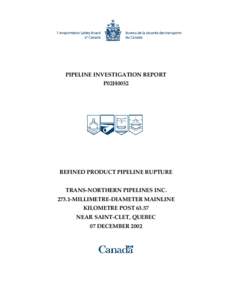 PIPELINE INVESTIGATION REPORT P02H0052 REFINED PRODUCT PIPELINE RUPTURE TRANS-NORTHERN PIPELINES INC[removed]MILLIMETRE-DIAMETER MAINLINE