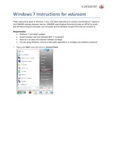 Windows 7 Instructions for eduroam These instructions apply to Windows 7 only. Use these instructions to connect your Windows 7 laptop to the CANARIE wireless eduroam service. CANARIE uses Wireless Protected Access (or W