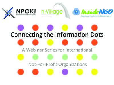 Connec&ng	
  the	
  Informa&on	
  Dots	
   A	
  Webinar	
  Series	
  for	
  Interna&onal	
   	
    Not-­‐For-­‐Proﬁt	
  Organiza&ons	
    Upcoming	
  Webinars	
  –	
  2015	
  