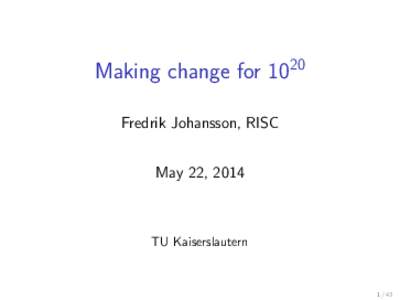 Making change for 1020 Fredrik Johansson, RISC May 22, 2014 TU Kaiserslautern