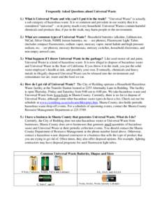 Frequently Asked Questions about Universal Waste 1.) What is Universal Waste and why can’t I put it in the trash? “Universal Waste” is actually a sub-category of hazardous waste. It is so common and prevalent in ou