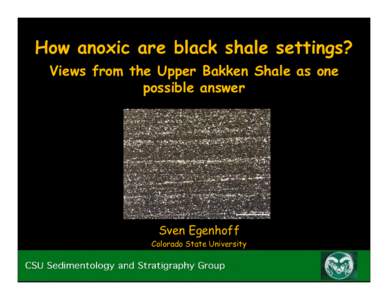 How anoxic are black shale settings? Views from the Upper Bakken Shale as one possible answer Sven Egenhoff Colorado State University
