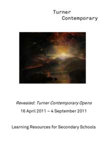 Revealed: Turner Contemporary Opens 16 April 2011 – 4 September 2011 Learning Resources for Secondary Schools  Welcome to Turner Contemporary