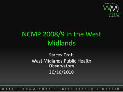 NCMP[removed]in the West Midlands Stacey Croft West Midlands Public Health Observatory[removed]