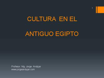 1  CULTURA EN EL ANTIGUO EGIPTO  Profesor: Mg. Jorge Andújar