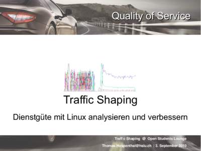 Quality of Service  Traffic Shaping Dienstgüte mit Linux analysieren und verbessern Traffi c Shaping @ Open Students Lounge [removed] | 3. September 2010