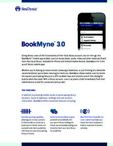 BookMyne™ 3.0 Giving library users all the functionality of their local library account, but on-the-go, the BookMyne™ mobile app enables users to locate books, audio, video and other materials (free!) from their loca