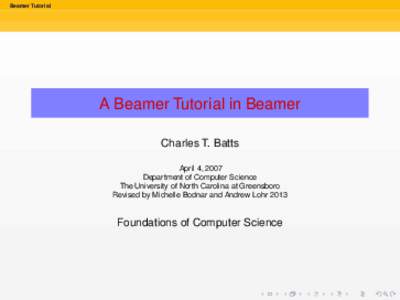 Beamer Tutorial  A Beamer Tutorial in Beamer Charles T. Batts April 4, 2007 Department of Computer Science