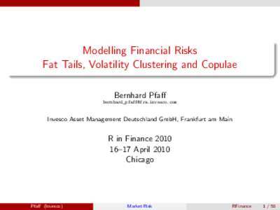 Modelling Financial Risks Fat Tails, Volatility Clustering and Copulae Bernhard Pfaff   Invesco Asset Management Deutschland GmbH, Frankfurt am Main