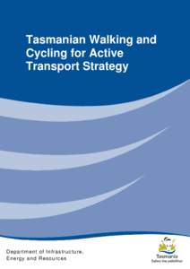 Tasmanian Walking and Cycling for Active Transport Strategy D e p a r t me n t of I n f r as t r uc t u r e, E n e r g y a n d R e s o u rc es