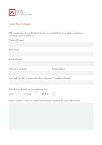 Grants: How do I apply  PDF Application Form. Click in the boxes to insert text. Save after completion. (all fields must be filled in): Name of Project