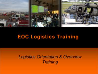 EOC Logistics Training  Logistics Orientation & Overview Training  Welcome - Introductions