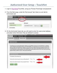 Authorized User Setup – TouchNet 1. Login to Pay Online/TouchNet, using your Pioneer Portal login and password. 2. From the Start page, under the “My Account” tab, there is a sub-tab for Authorized user.  3. On the