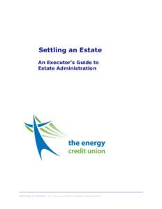 Settling an Estate An Executor’s Guide to Estate Administration Settling an Estate - An Executor’s Guide to Estate Administration