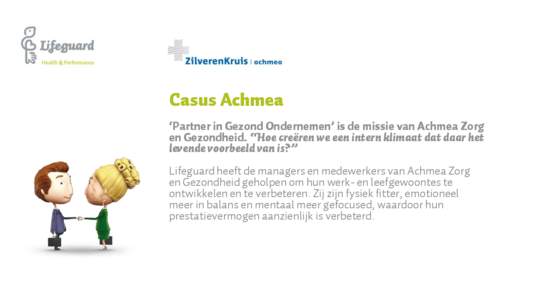 Casus Achmea ‘Partner in Gezond Ondernemen’ is de missie van Achmea Zorg en Gezondheid. “Hoe creëren we een intern klimaat dat daar het levende voorbeeld van is?” Lifeguard heeft de managers en medewerkers van A