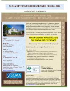 SCMA DISTINGUISHED SPEAKER SERIES 2014 AN EVENT NOT TO BE MISSED! The Honourable, Justice Steven Chong MAKING WAVES IN ARBITRATION – THE SINGAPORE EXPERIENCE The SCMA Distinguished Speaker Series is a program of speech