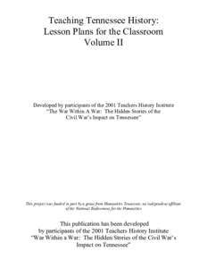 Teaching Tennessee History: Lesson Plans for the Classroom Volume II Developed by participants of the 2001 Teachers History Institute “The War Within A War: The Hidden Stories of the