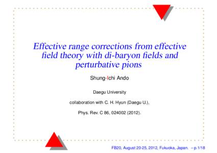 Effective range corrections from effective field theory with di-baryon fields and perturbative pions Shung-Ichi Ando Daegu University collaboration with C. H. Hyun (Daegu U.),