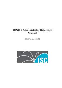 BIND 9 Administrator Reference Manual BIND Version[removed]P2 c 2004, 2005, 2006, 2007, 2008, 2009, 2010, 2011, 2012, 2013, 2014 Internet Systems Copyright