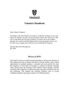 Volunteer Handbook  Dear Valued Volunteer, On behalf of the John Paul II community, I would like to thank you for your interest in sharing your gifts of time and talent with us this school year. The role of education goe