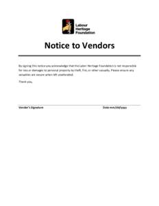Notice to Vendors By signing this notice you acknowledge that the Labor Heritage Foundation is not responsible for loss or damages to personal property by theft, fire, or other casualty. Please ensure any valuables are s