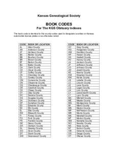 Kansas Genealogical Society  BOOK CODES For The KGS Obituary Indexes The book code is identical to the county codes used to designate counties on Kansas automobile license plates or as otherwise noted.