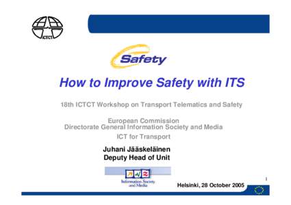 How to Improve Safety with ITS 18th ICTCT Workshop on Transport Telematics and Safety European Commission Directorate General Information Society and Media ICT for Transport