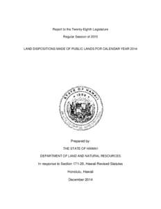 Report to the Twenty-Eighth Legislature Regular Session of 2015 LAND DISPOSITIONS MADE OF PUBLIC LANDS FOR CALENDAR YEAR[removed]Prepared by: