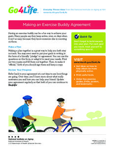 Everyday Fitness Ideas from the National Institute on Aging at NIH www.nia.nih.gov/Go4Life Making an Exercise Buddy Agreement Having an exercise buddy can be a fun way to achieve your goals. Many people say they keep act