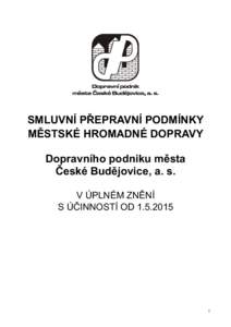 SMLUVNÍ PŘEPRAVNÍ PODMÍNKY MĚSTSKÉ HROMADNÉ DOPRAVY Dopravního podniku města České Budějovice, a. s. V ÚPLNÉM ZNĚNÍ S ÚČINNOSTÍ OD