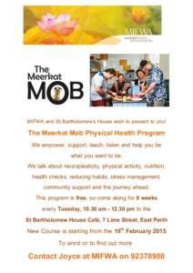 MIFWA and St Bartholomew’s House wish to present to you!  The Meerkat Mob Physical Health Program We empower, support, teach, listen and help you be what you want to be. We talk about neuroplasticity, physical activity
