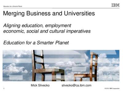 Education for a Smarter Planet  Merging Business and Universities Aligning education, employment economic, social and cultural imperatives Education for a Smarter Planet