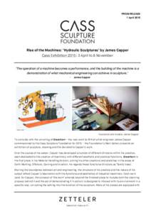   PRESS RELEASE 1 April 2015 Rise of the Machines: ‘Hydraulic Sculptures’ by James Capper Cass Exhibition 2015: 3 April to 8 November
