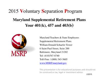 2015 Voluntary Separation Program Maryland Supplemental Retirement Plans Your 401(k), 457 and 403(b) Maryland Teachers & State Employees Supplemental Retirement Plans William Donald Schaefer Tower