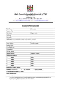 High	
  Commission	
  of	
  the	
  Republic	
  of	
  Fiji	
  	
   34	
  Hyde	
  Park	
  Gate	
   London	
  SW7	
  5DN	
   Phone:	
  020	
  7584	
  3661	
  Fax:	
  	
  020	
  7584	
  2838	
   Email