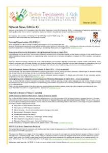 October[removed]Network News, Edition #3 Welcome to the October 2013 newsletter of the NSW Better Treatments 4 Kids (BT4K) Network. BT4K is a collaboration of paediatric researchers and health professionals with an interes