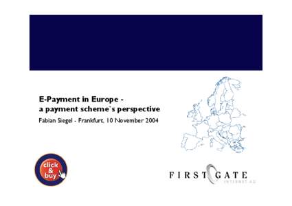 E-Payment in Europe a payment scheme`s perspective Fabian Siegel - Frankfurt, 10 November 2004 2/10  What is click&buy