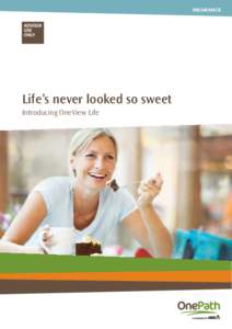 INSURANCE  Life’s never looked so sweet Introducing OneView Life  When you need client information, you want it fast.