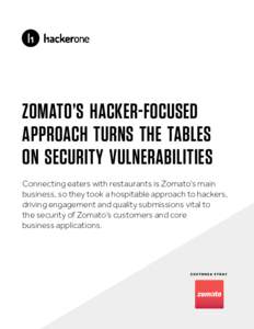 ZOMATO’S HACKER-FOCUSED APPROACH TURNS THE TABLES ON SECURITY VULNERABILITIES Connecting eaters with restaurants is Zomato’s main business, so they took a hospitable approach to hackers, driving engagement and qualit
