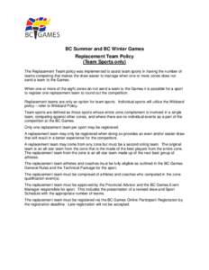 BC Summer and BC Winter Games Replacement Team Policy (Team Sports only) The Replacement Team policy was implemented to assist team sports in having the number of teams competing that makes the draw easier to manage when