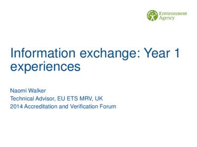 Information exchange: Year 1 experiences Naomi Walker Technical Advisor, EU ETS MRV, UK 2014 Accreditation and Verification Forum