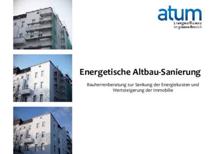 Energetische Altbau-Sanierung Bauherrenberatung zur Senkung der Energiekosten und Wertsteigerung der Immobilie Inhalt Ihr Energieeinsatz zahlt sich aus!