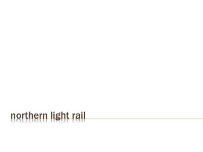 northern light rail  North Corridor Context Why Light Rail? Projected patronage = Freo, Midland or